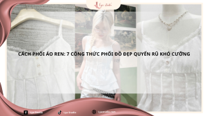 CÁCH PHỐI ÁO REN: 7 CÔNG THỨC PHỐI ĐỒ ĐẸP QUYẾN RŨ KHÓ CƯỠNG